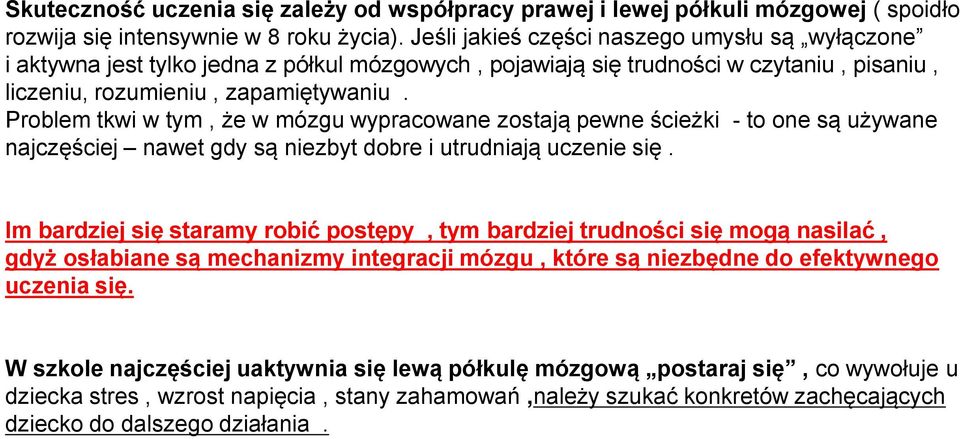 Problem tkwi w tym, że w mózgu wypracowane zostają pewne ścieżki - to one są używane najczęściej nawet gdy są niezbyt dobre i utrudniają uczenie się.