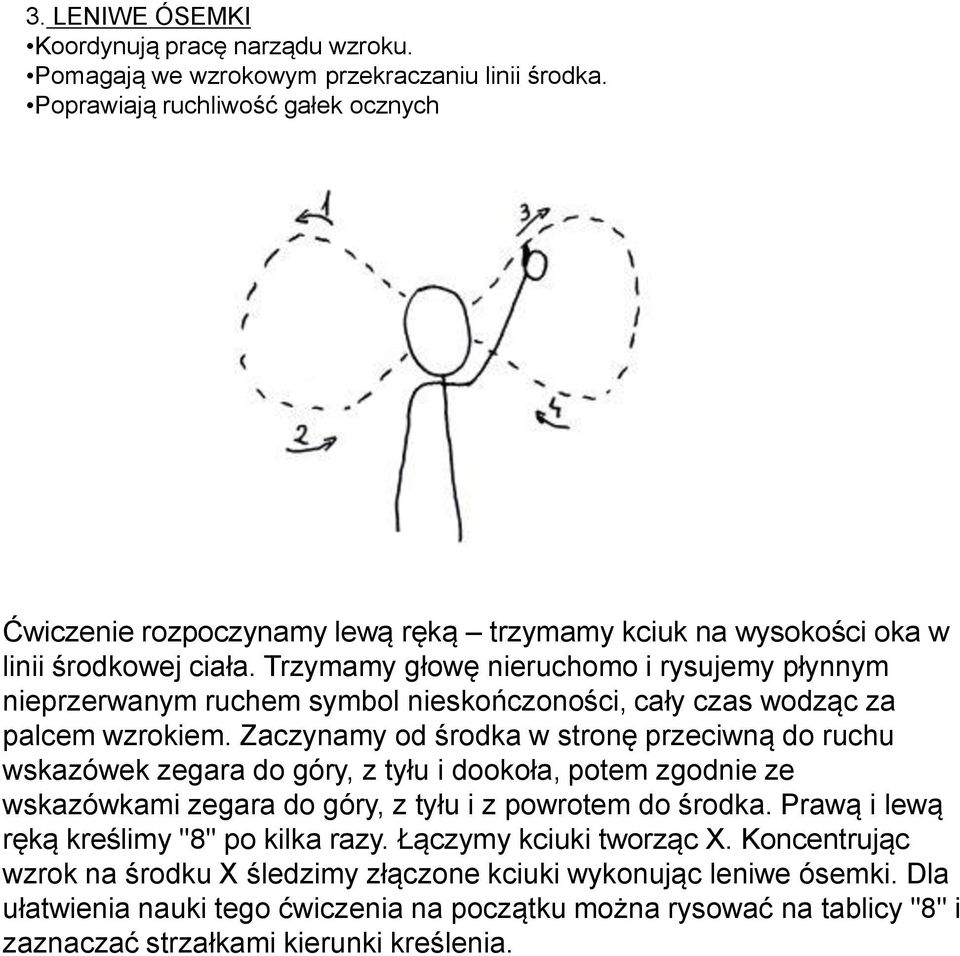 Trzymamy głowę nieruchomo i rysujemy płynnym nieprzerwanym ruchem symbol nieskończoności, cały czas wodząc za palcem wzrokiem.