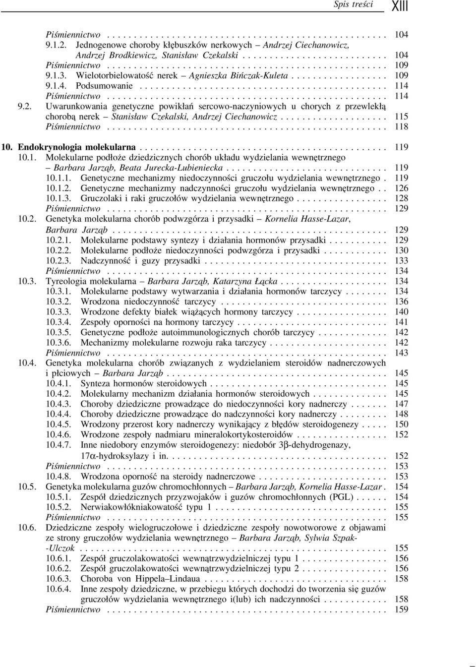 Uwarunkowania genetyczne powikłań sercowo-naczyniowych u chorych z przewlekłą chorobą nerek Stanisław Czekalski, Andrzej Ciechanowicz... 115 Piśmiennictwo... 118 10. Endokrynologia molekularna.