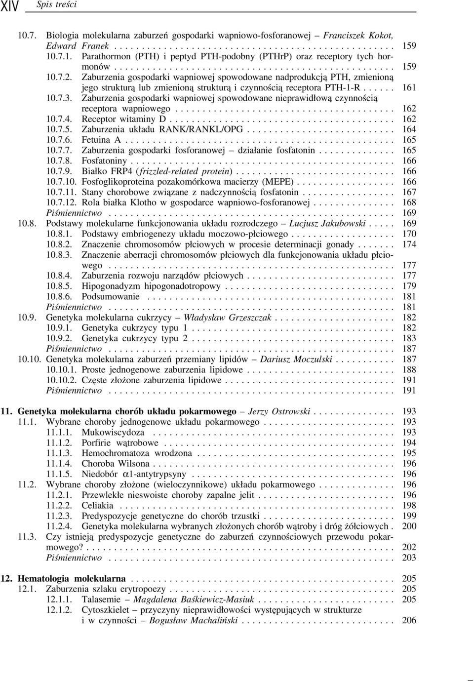 Zaburzenia gospodarki wapniowej spowodowane nieprawidłową czynnością receptora wapniowego........................................ 162 10.7.4. Receptor witaminy D......................................... 162 10.7.5.