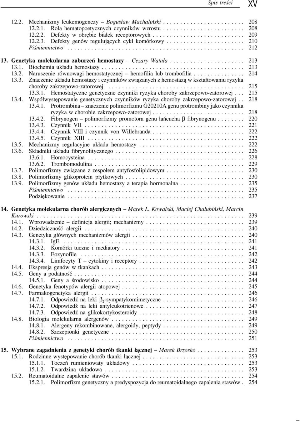 .............. 214 13.3. Znaczenie układu hemostazy i czynników związanych z hemostazą w kształtowaniu ryzyka choroby zakrzepowo-zatorowej........................................ 215 13.3.1. Hemostatyczne genetyczne czynniki ryzyka choroby zakrzepowo-zatorowej.