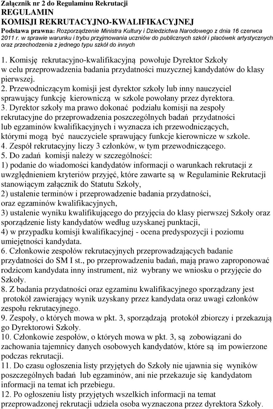 Komisję rekrutacyjno-kwalifikacyjną powołuje Dyrektor Szkoły w celu przeprowadzenia badania przydatności muzycznej kandydatów do klasy pierwszej. 2.