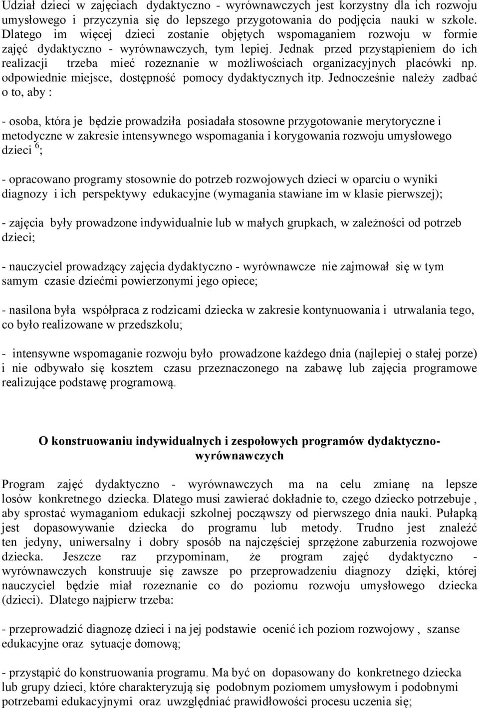 Jednak przed przystąpieniem do ich realizacji trzeba mieć rozeznanie w możliwościach organizacyjnych placówki np. odpowiednie miejsce, dostępność pomocy dydaktycznych itp.