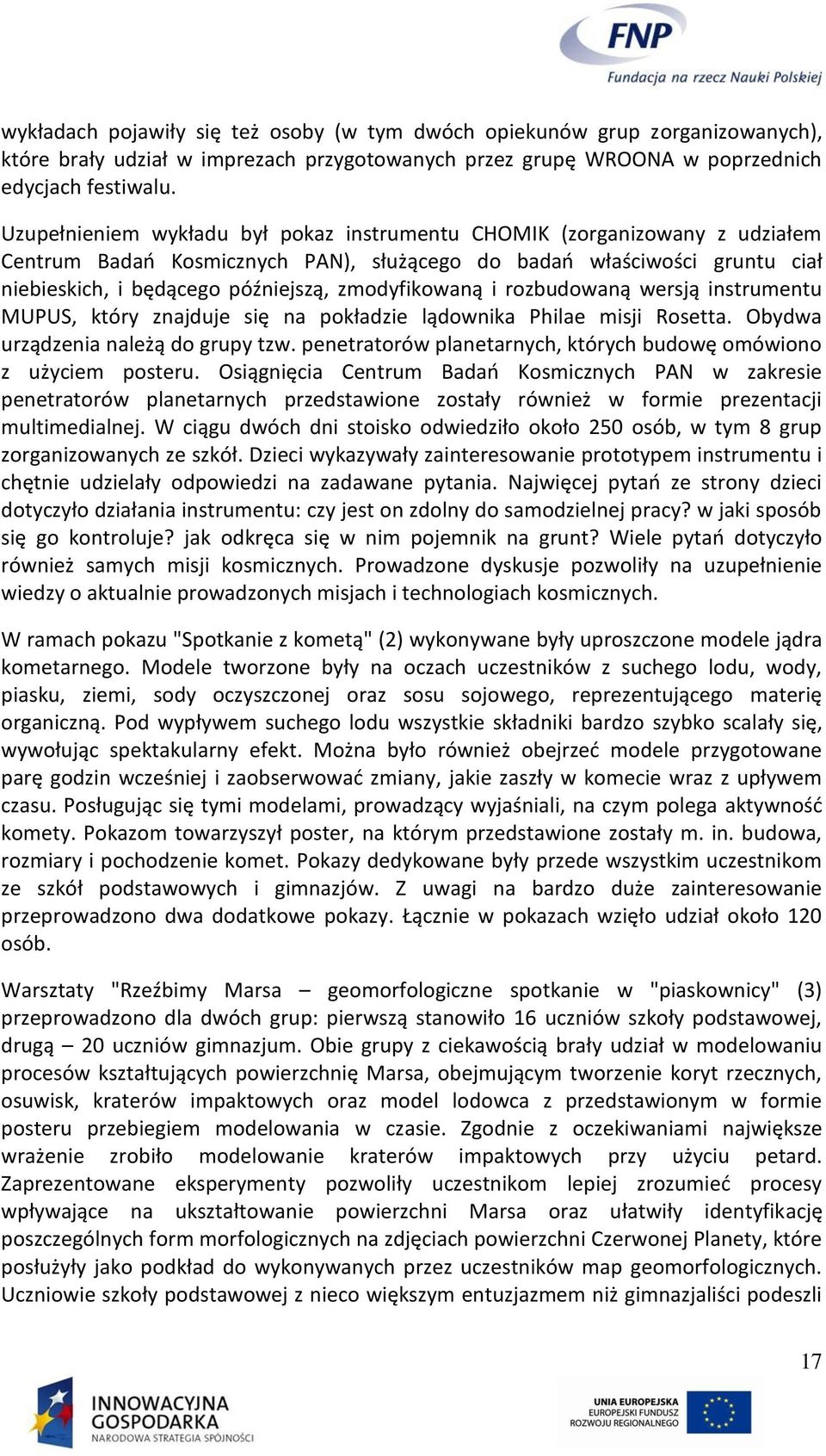 zmodyfikowaną i rozbudowaną wersją instrumentu MUPUS, który znajduje się na pokładzie lądownika Philae misji Rosetta. Obydwa urządzenia należą do grupy tzw.