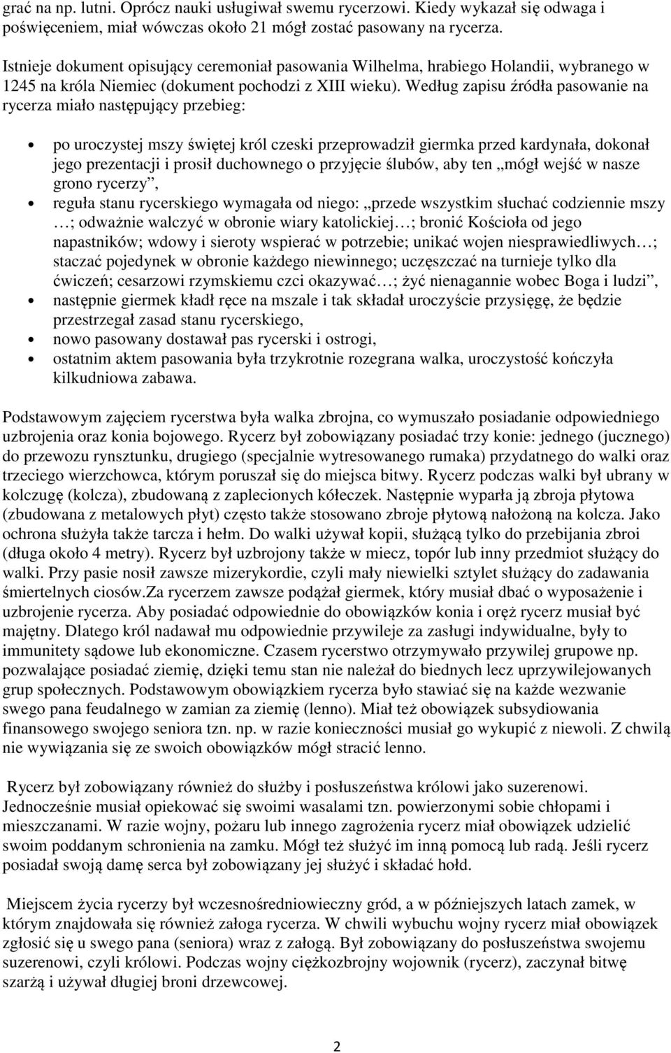 Według zapisu źródła pasowanie na rycerza miało następujący przebieg: po uroczystej mszy świętej król czeski przeprowadził giermka przed kardynała, dokonał jego prezentacji i prosił duchownego o