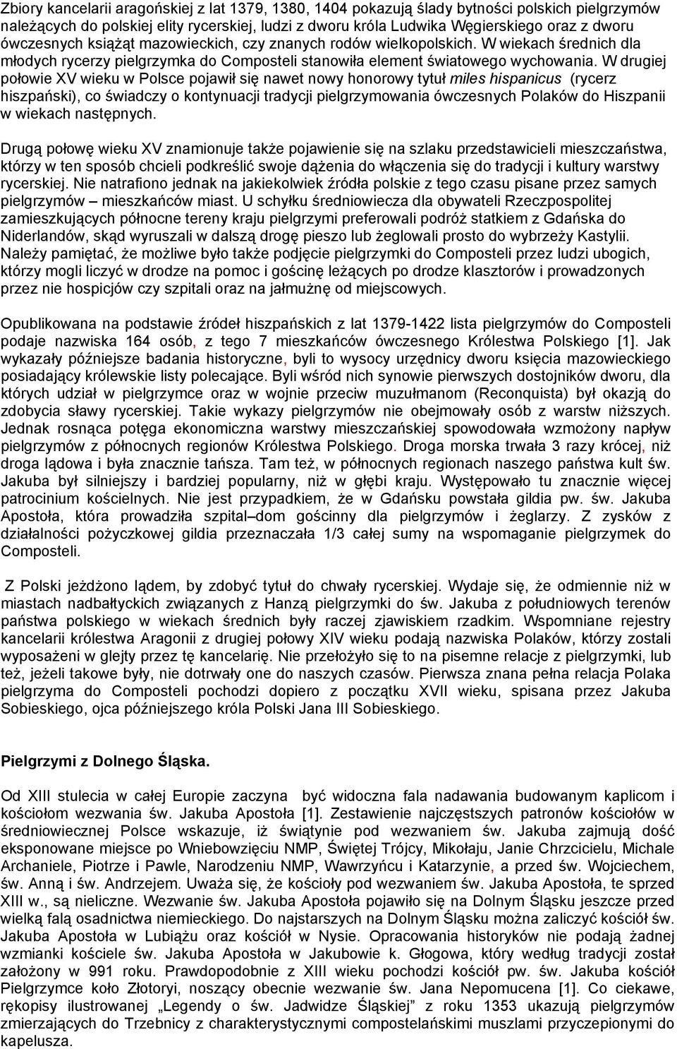 W drugiej połowie XV wieku w Polsce pojawił się nawet nowy honorowy tytuł miles hispanicus (rycerz hiszpański), co świadczy o kontynuacji tradycji pielgrzymowania ówczesnych Polaków do Hiszpanii w