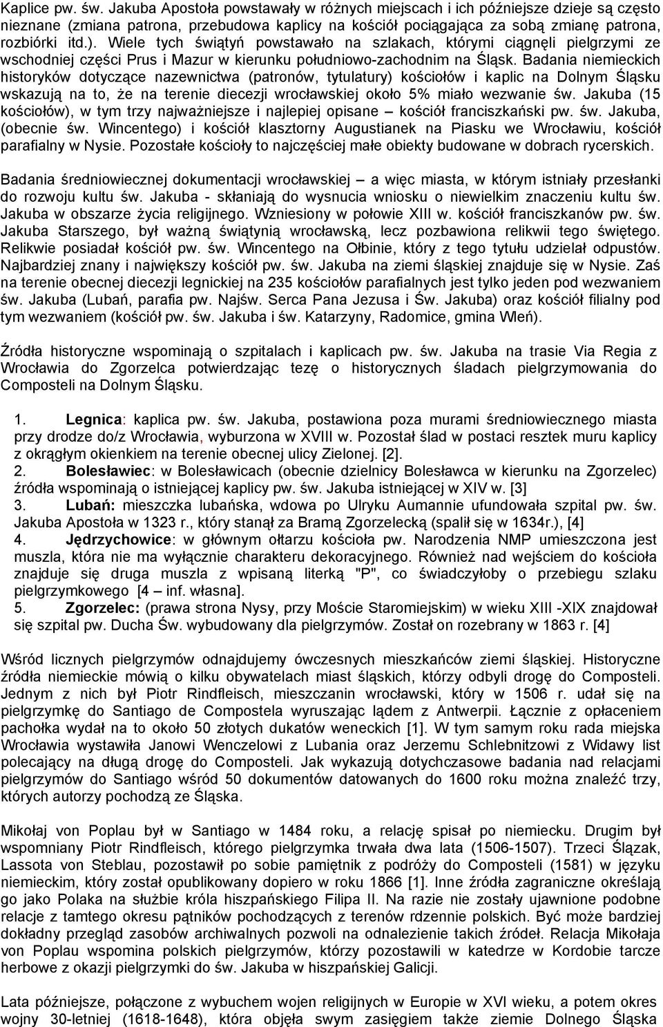 Wiele tych świątyń powstawało na szlakach, którymi ciągnęli pielgrzymi ze wschodniej części Prus i Mazur w kierunku południowo-zachodnim na Śląsk.