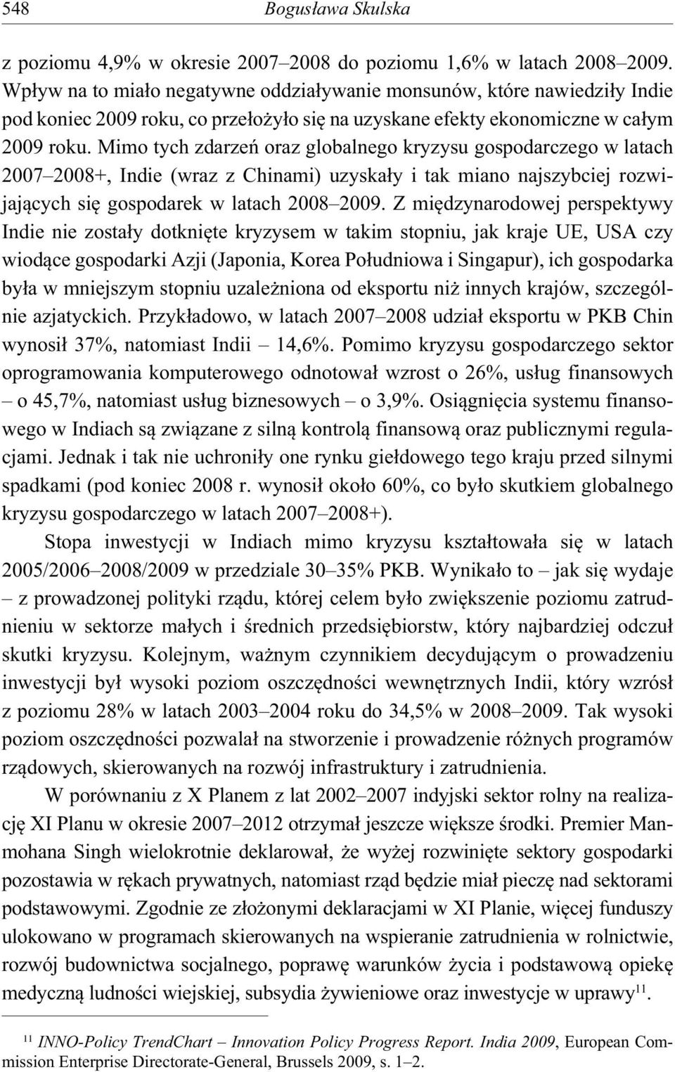 Mimo tych zdarze oraz globalnego kryzysu gospodarczego w latach 2007 2008+, Indie (wraz z Chinami) uzyska y i tak miano najszybciej rozwijaj cych si gospodarek w latach 2008 2009.