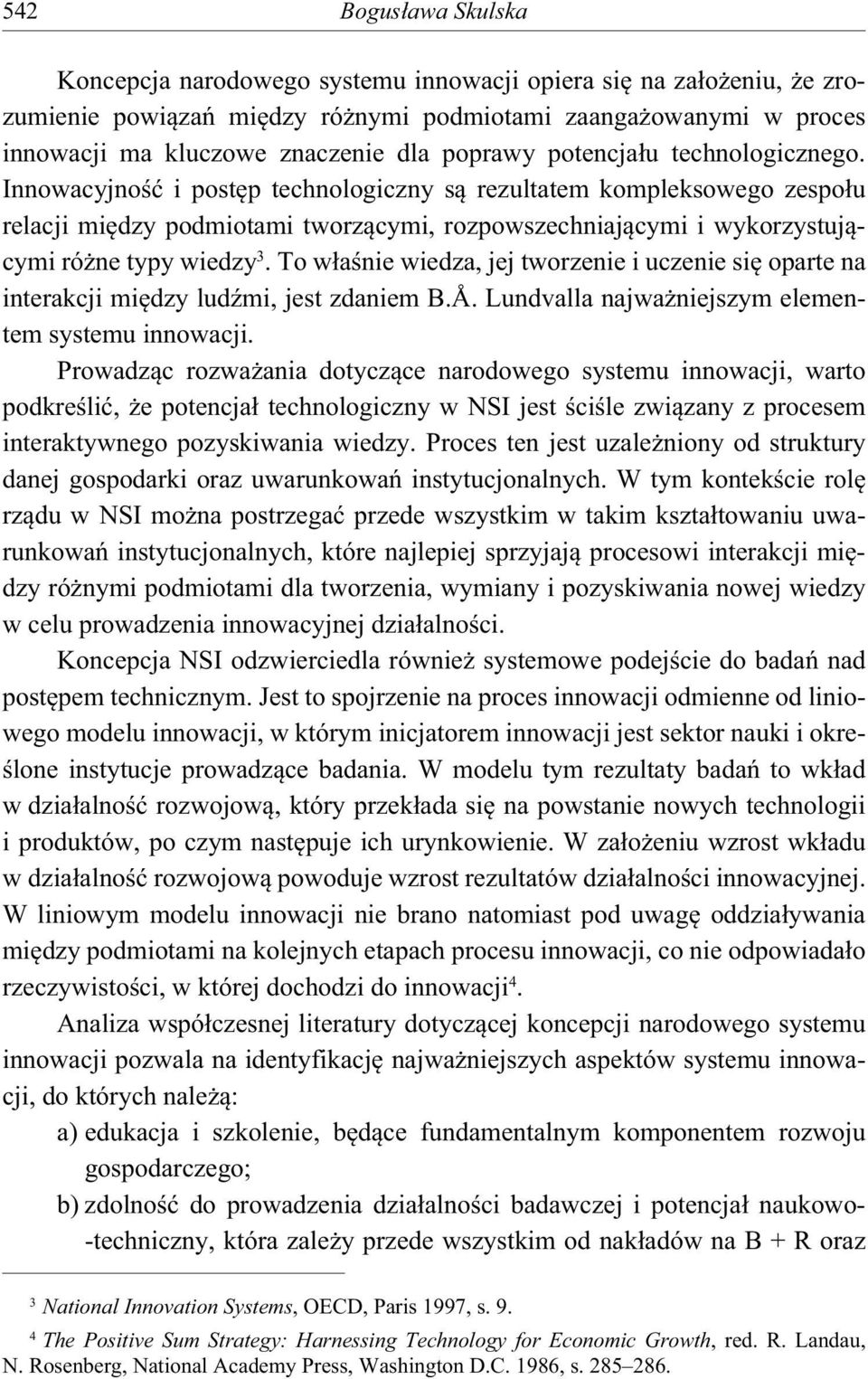 Innowacyjno i post p technologiczny s rezultatem kompleksowego zespo u relacji mi dzy podmiotami tworz cymi, rozpowszechniaj cymi i wykorzystuj cymi ró ne typy wiedzy 3.