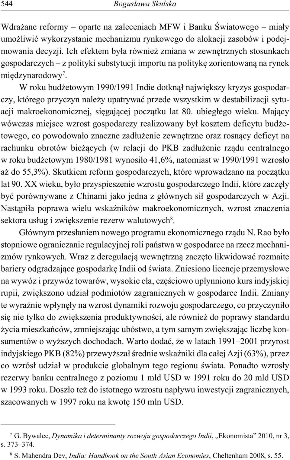 W roku bud etowym 1990/1991 Indie dotkn najwi kszy kryzys gospodarczy, którego przyczyn nale y upatrywa przede wszystkim w destabilizacji sytuacji makroekonomicznej, si gaj cej pocz tku lat 80.