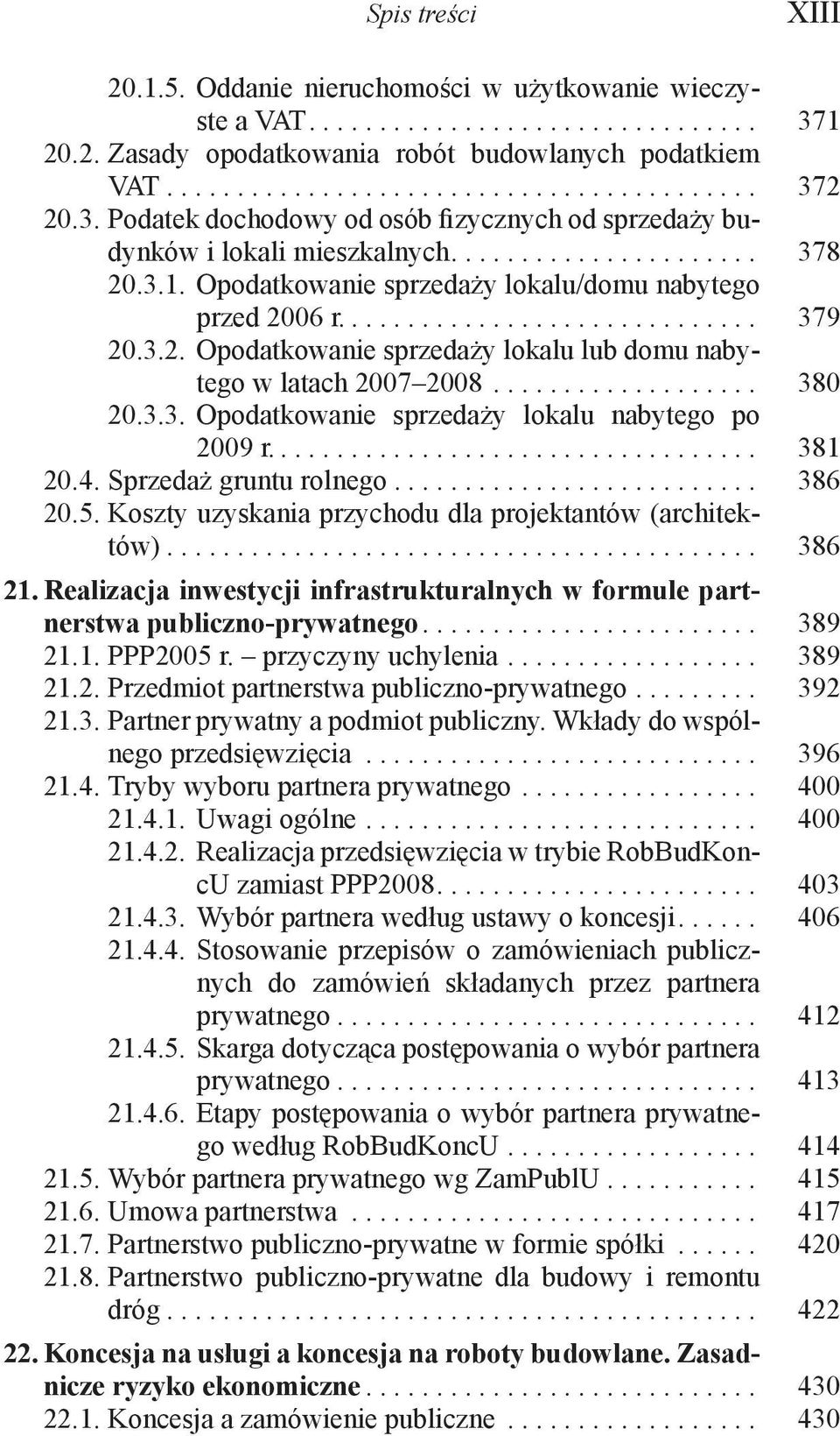 3.2. Opodatkowanie sprzedaży lokalu lub domu nabytego w latach 2007 2008................... 380 20.3.3. Opodatkowanie sprzedaży lokalu nabytego po 2009 r................................... 381 20.4.