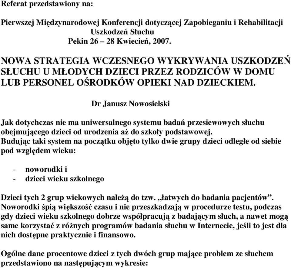 Dr Janusz Nowosielski Jak dotychczas nie ma uniwersalnego systemu badań przesiewowych słuchu obejmującego dzieci od urodzenia aż do szkoły podstawowej.