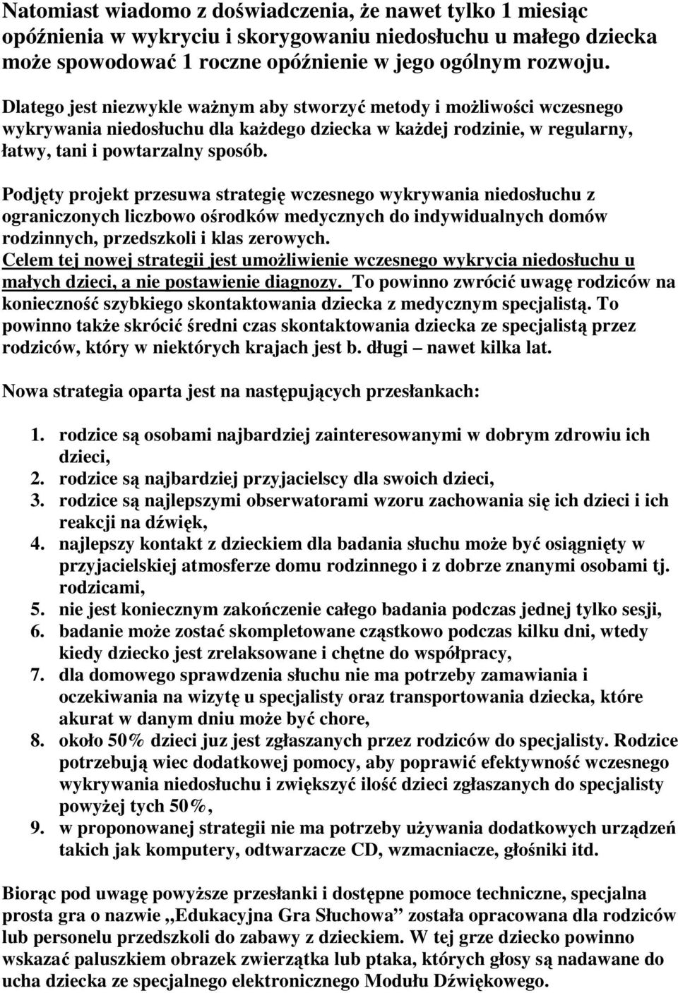 Podjęty projekt przesuwa strategię wczesnego wykrywania niedosłuchu z ograniczonych liczbowo ośrodków medycznych do indywidualnych domów rodzinnych, przedszkoli i klas zerowych.