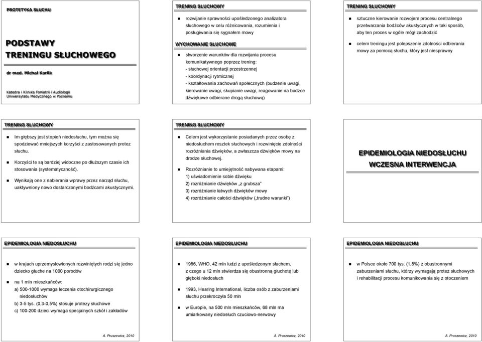 stworzenie warunków dla rozwijania procesu komunikatywnego poprzez trening: - słuchowej orientacji przestrzennej - koordynacji rytmicznej - kształtowania zachowań społecznych (budzenie uwagi,