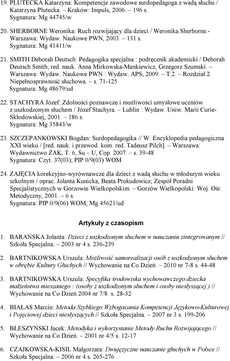 SMITH Deborah Deutsch: Pedagogika specjalna : podręcznik akademicki / Deborah Deutsch Smith; red. nauk. Anna Mirkowska-Mankiewicz, Grzegorz Szumski. Warszawa: Wydaw. Naukowe PWN : Wydaw. APS, 2009. T.