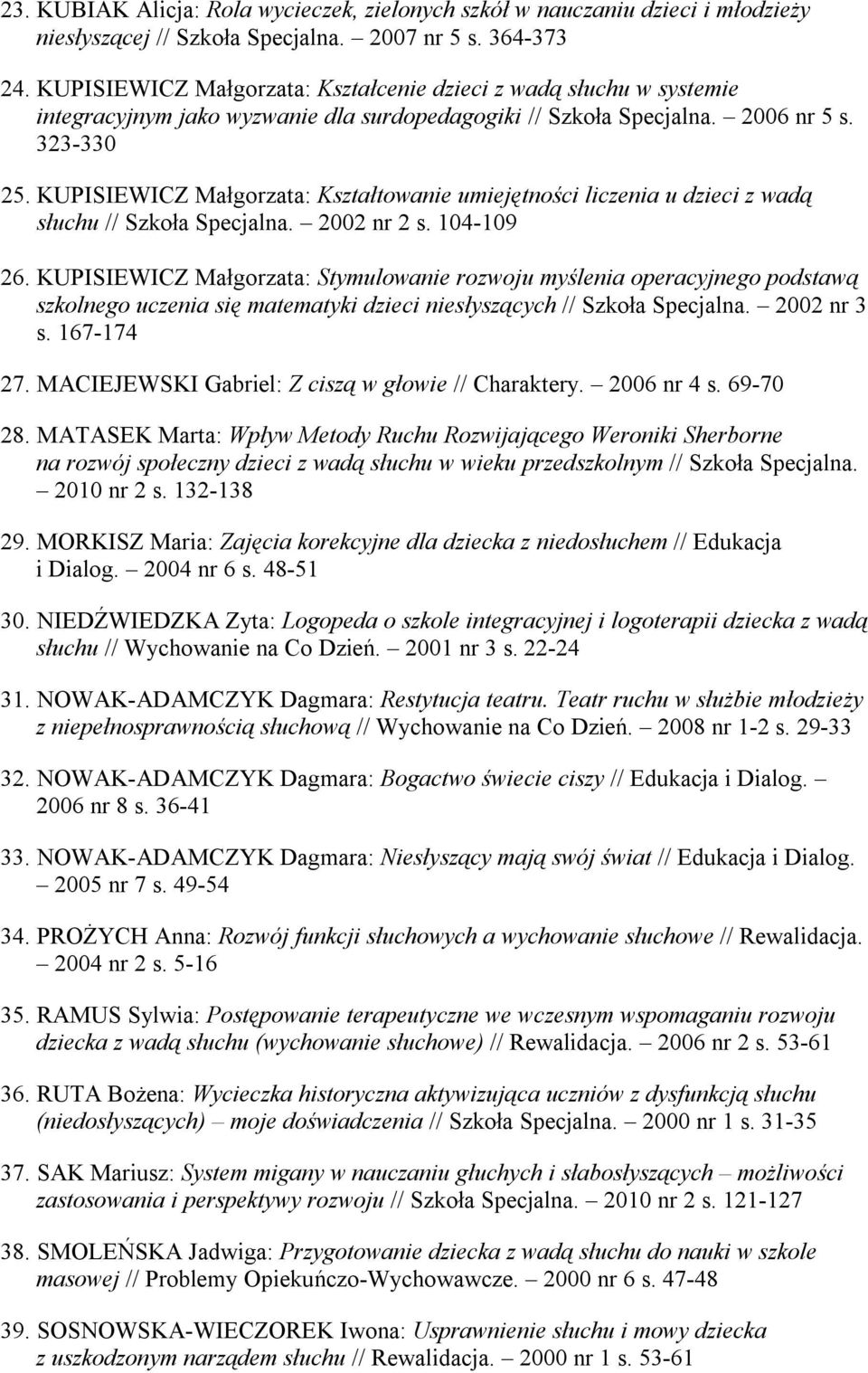 KUPISIEWICZ Małgorzata: Kształtowanie umiejętności liczenia u dzieci z wadą słuchu // Szkoła Specjalna. 2002 nr 2 s. 104-109 26.