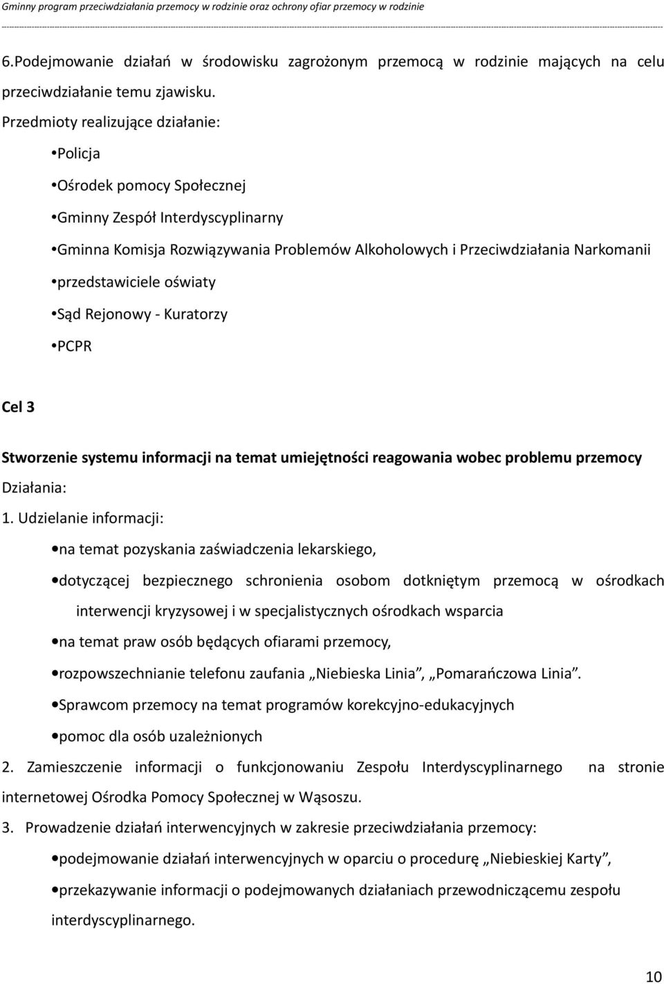 oświaty Sąd Rejonowy - Kuratorzy PCPR Cel 3 Stworzenie systemu informacji na temat umiejętności reagowania wobec problemu przemocy Działania: 1.