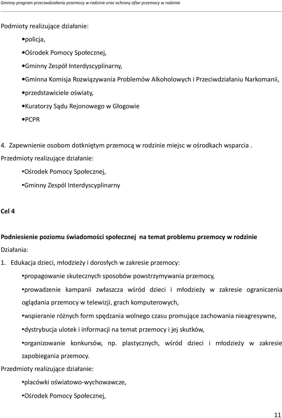 Przedmioty realizujące działanie: Ośrodek Pomocy Społecznej, Gminny Zespól Interdyscyplinarny Cel 4 Podniesienie poziomu świadomości społecznej na temat problemu przemocy w rodzinie Działania: 1.