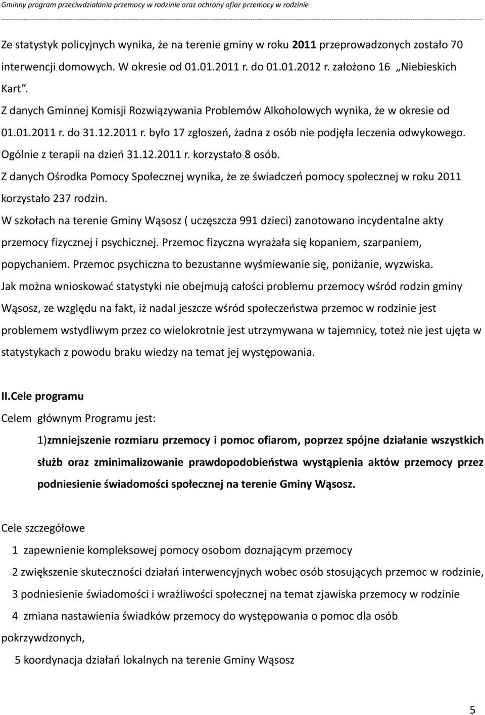 Ogólnie z terapii na dzień 31.12.2011 r. korzystało 8 osób. Z danych Ośrodka Pomocy Społecznej wynika, że ze świadczeń pomocy społecznej w roku 2011 korzystało 237 rodzin.