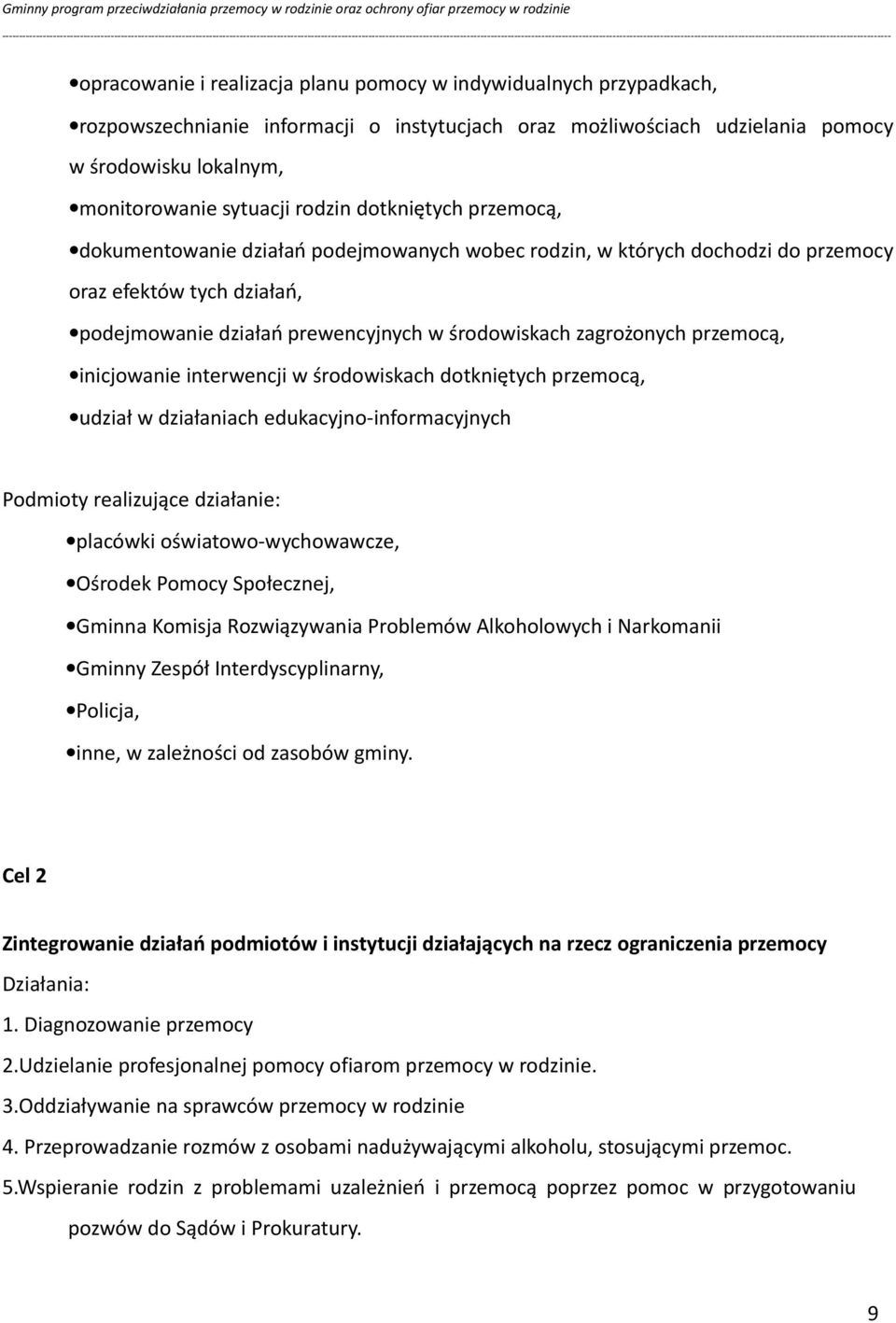 przemocą, inicjowanie interwencji w środowiskach dotkniętych przemocą, udział w działaniach edukacyjno-informacyjnych Podmioty realizujące działanie: placówki oświatowo-wychowawcze, Ośrodek Pomocy