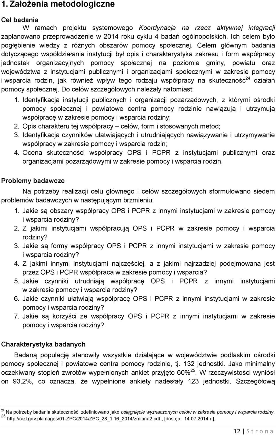 Celem głównym badania dotyczącego współdziałania instytucji był opis i charakterystyka zakresu i form współpracy jednostek organizacyjnych pomocy społecznej na poziomie gminy, powiatu oraz