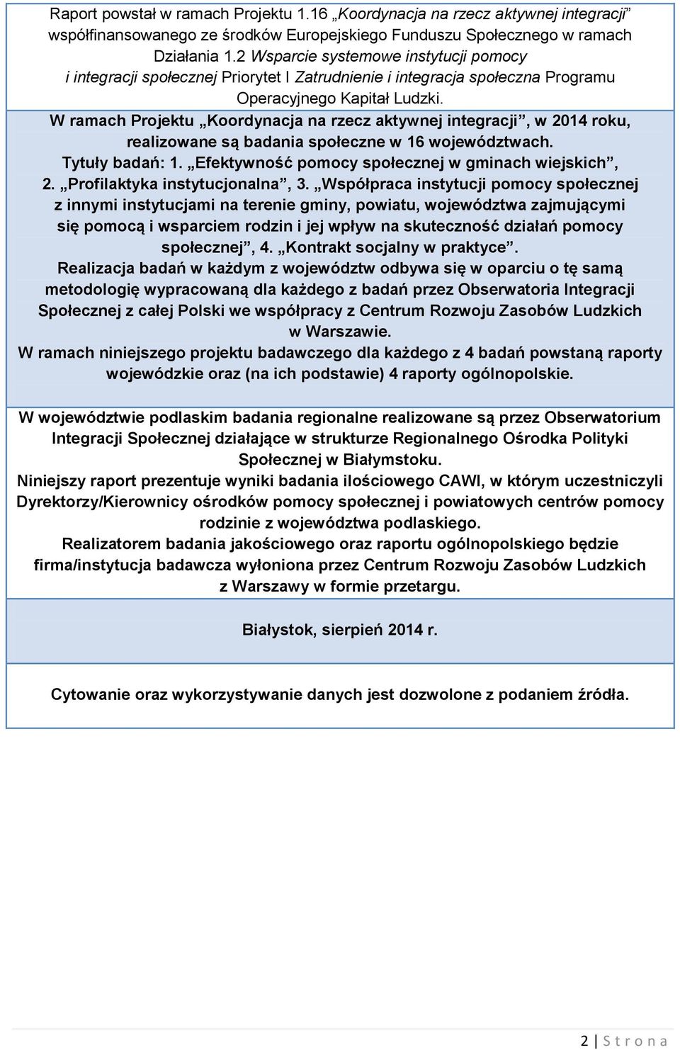 W ramach Projektu Koordynacja na rzecz aktywnej integracji, w 2014 roku, realizowane są badania społeczne w 16 województwach. Tytuły badań: 1. Efektywność pomocy społecznej w gminach wiejskich, 2.