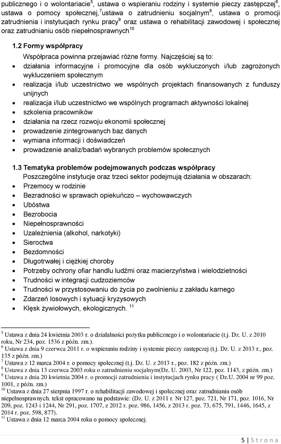 Najczęściej są to: działania informacyjne i promocyjne dla osób wykluczonych i/lub zagrożonych wykluczeniem społecznym realizacja i/lub uczestnictwo we wspólnych projektach finansowanych z funduszy