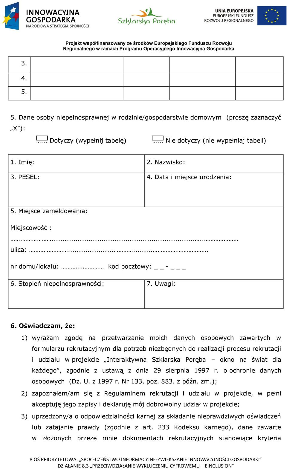 Oświadczam, że: 1) wyrażam zgodę na przetwarzanie moich danych osobowych zawartych w formularzu rekrutacyjnym dla potrzeb niezbędnych do realizacji procesu rekrutacji i udziału w projekcie