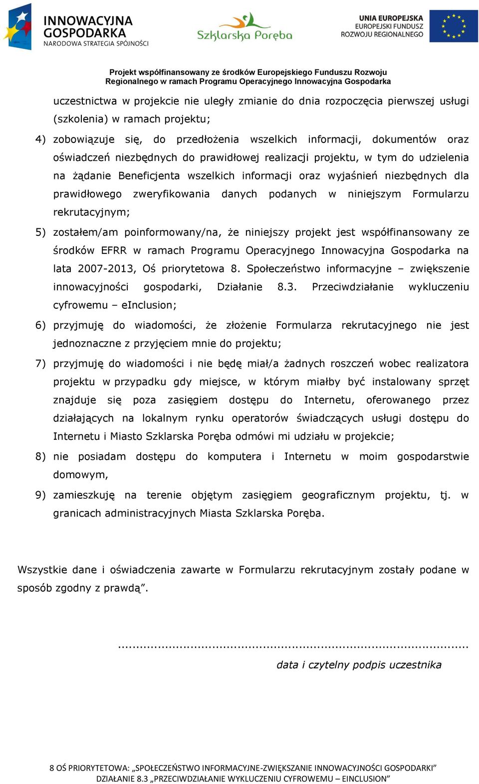 niniejszym Formularzu rekrutacyjnym; 5) zostałem/am poinformowany/na, że niniejszy projekt jest współfinansowany ze środków EFRR w ramach Programu Operacyjnego Innowacyjna Gospodarka na lata