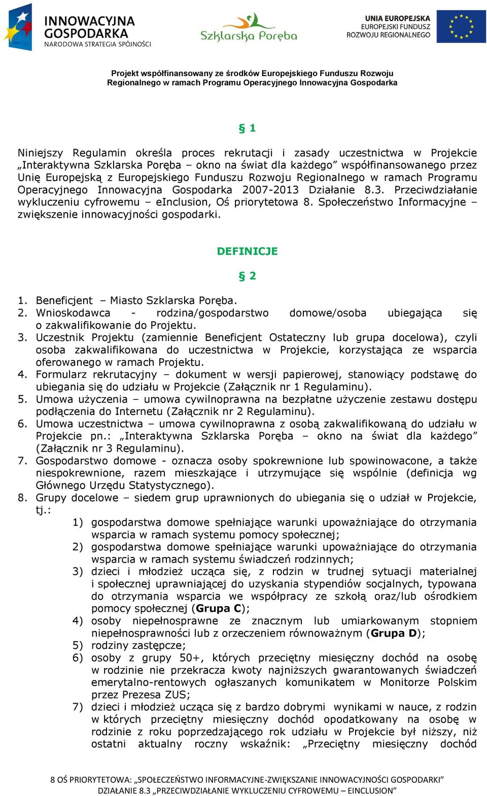 Społeczeństwo Informacyjne zwiększenie innowacyjności gospodarki. DEFINICJE 2 1. Beneficjent Miasto Szklarska Poręba. 2. Wnioskodawca - rodzina/gospodarstwo domowe/osoba ubiegająca się o zakwalifikowanie do Projektu.