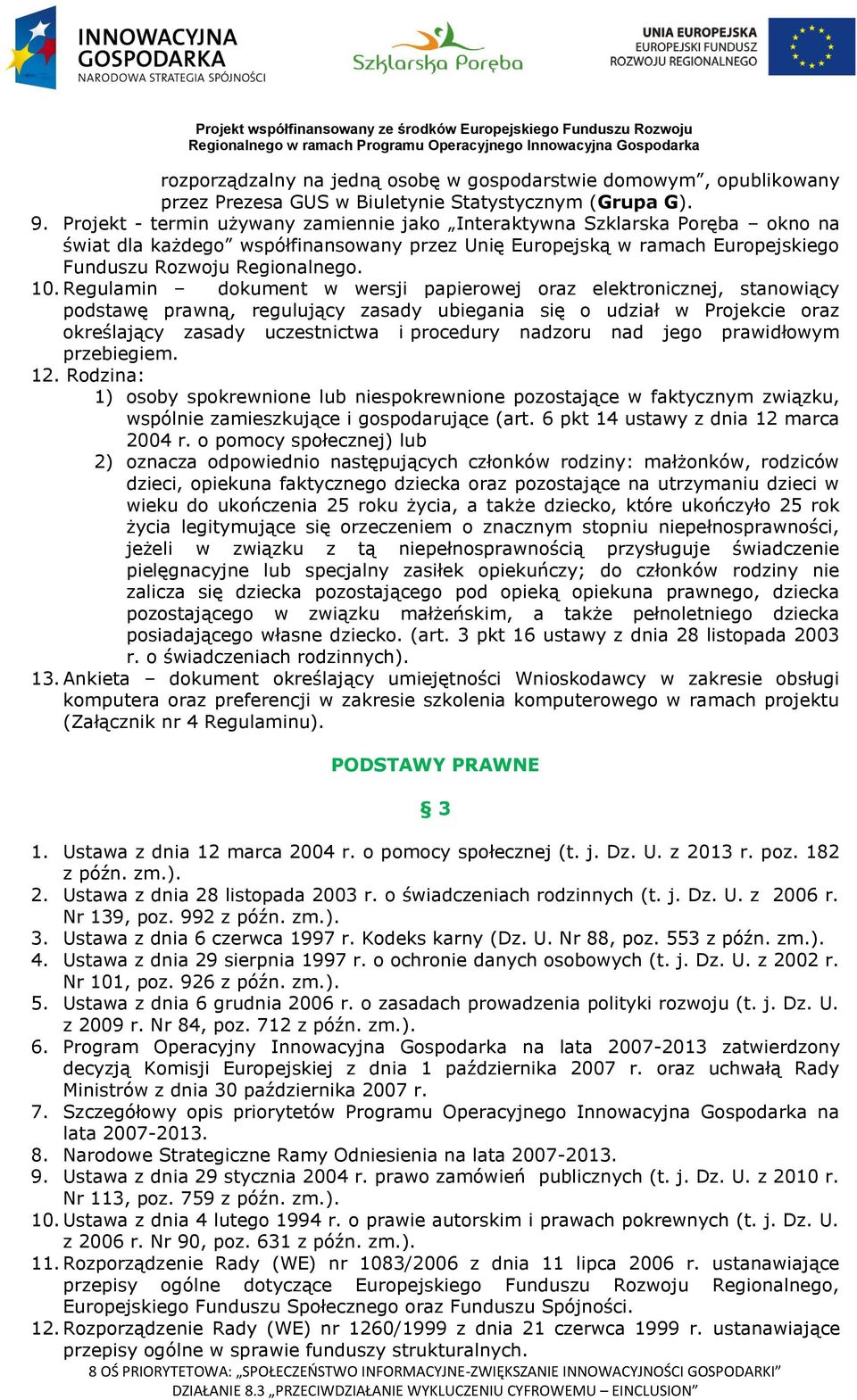 Regulamin dokument w wersji papierowej oraz elektronicznej, stanowiący podstawę prawną, regulujący zasady ubiegania się o udział w Projekcie oraz określający zasady uczestnictwa i procedury nadzoru