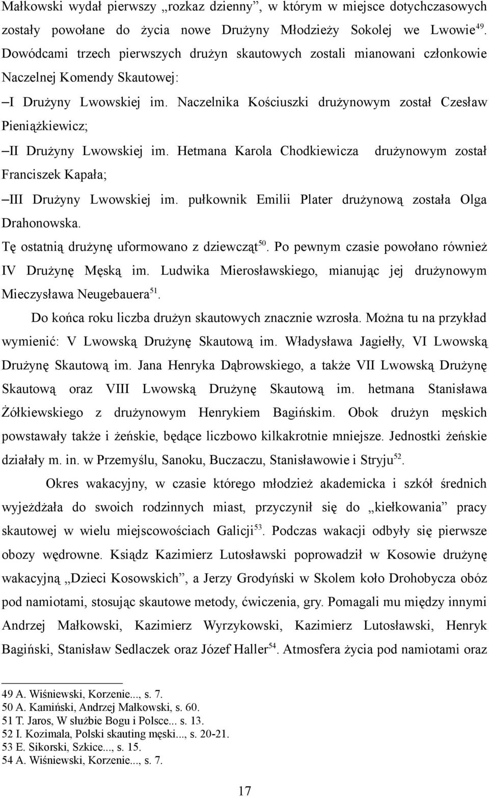 Naczelnika Kościuszki drużynowym został Czesław Pieniążkiewicz; II Drużyny Lwowskiej im. Hetmana Karola Chodkiewicza drużynowym został Franciszek Kapała; III Drużyny Lwowskiej im.