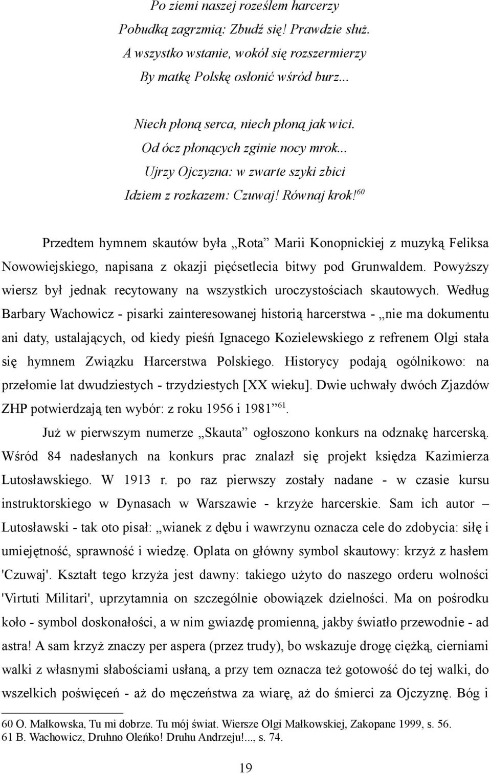 60 Przedtem hymnem skautów była Rota Marii Konopnickiej z muzyką Feliksa Nowowiejskiego, napisana z okazji pięćsetlecia bitwy pod Grunwaldem.