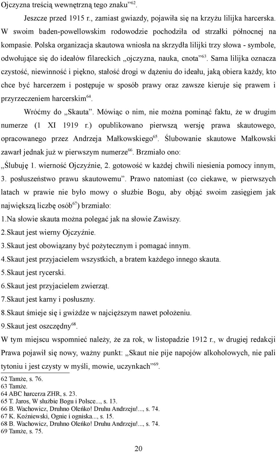 Polska organizacja skautowa wniosła na skrzydła lilijki trzy słowa - symbole, odwołujące się do ideałów filareckich ojczyzna, nauka, cnota 63.