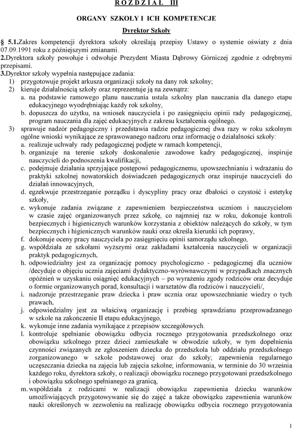 Dyrektor szkoły wypełnia następujące zadania: 1) przygotowuje projekt arkusza organizacji szkoły na dany rok szkolny; 2) kieruje działalnością szkoły oraz reprezentuje ją na zewnątrz: a.