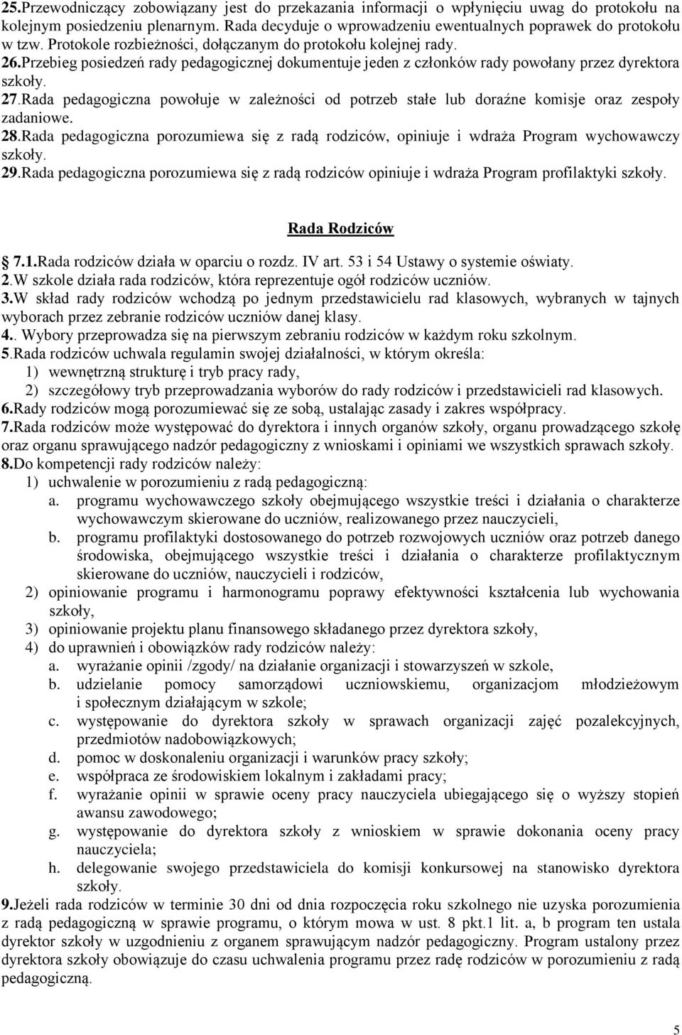 Rada pedagogiczna powołuje w zależności od potrzeb stałe lub doraźne komisje oraz zespoły zadaniowe. 28.Rada pedagogiczna porozumiewa się z radą rodziców, opiniuje i wdraża Program wychowawczy 29.