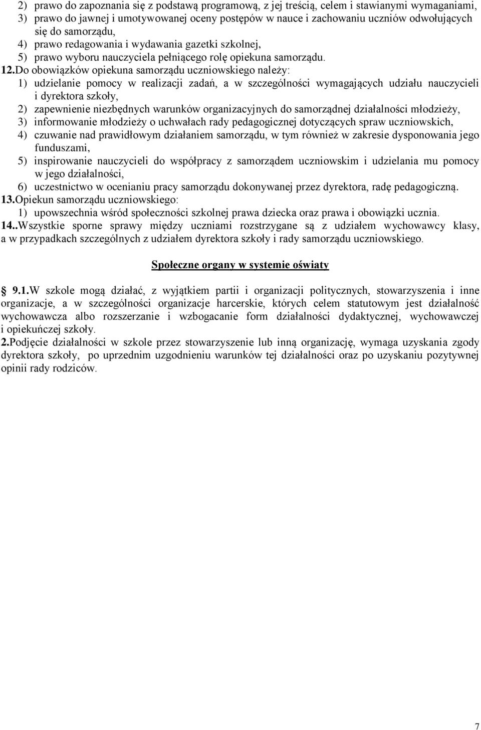 Do obowiązków opiekuna samorządu uczniowskiego należy: 1) udzielanie pomocy w realizacji zadań, a w szczególności wymagających udziału nauczycieli i dyrektora szkoły, 2) zapewnienie niezbędnych