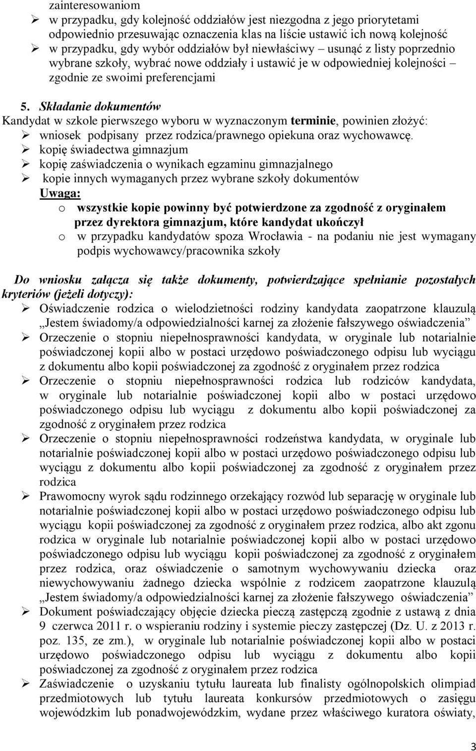 Składanie dokumentów Kandydat w szkole pierwszego wyboru w wyznaczonym terminie, powinien złożyć: wniosek podpisany przez rodzica/prawnego opiekuna oraz wychowawcę.