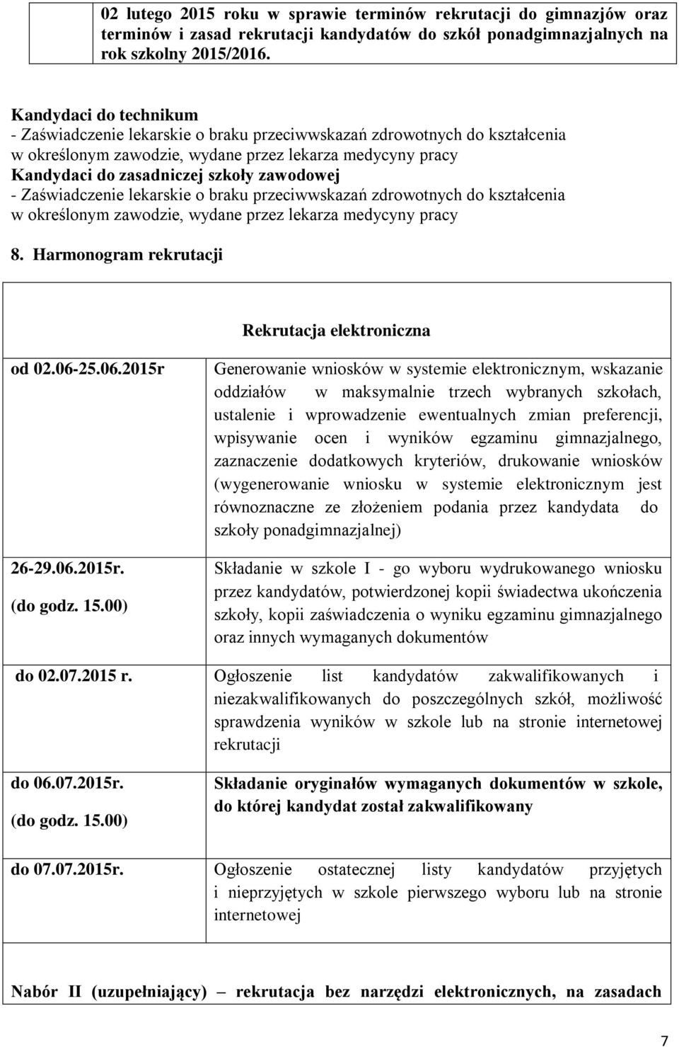 - Zaświadczenie lekarskie o braku przeciwwskazań zdrowotnych do kształcenia w określonym zawodzie, wydane przez lekarza medycyny pracy 8. Harmonogram rekrutacji Rekrutacja elektroniczna od 02.06-25.