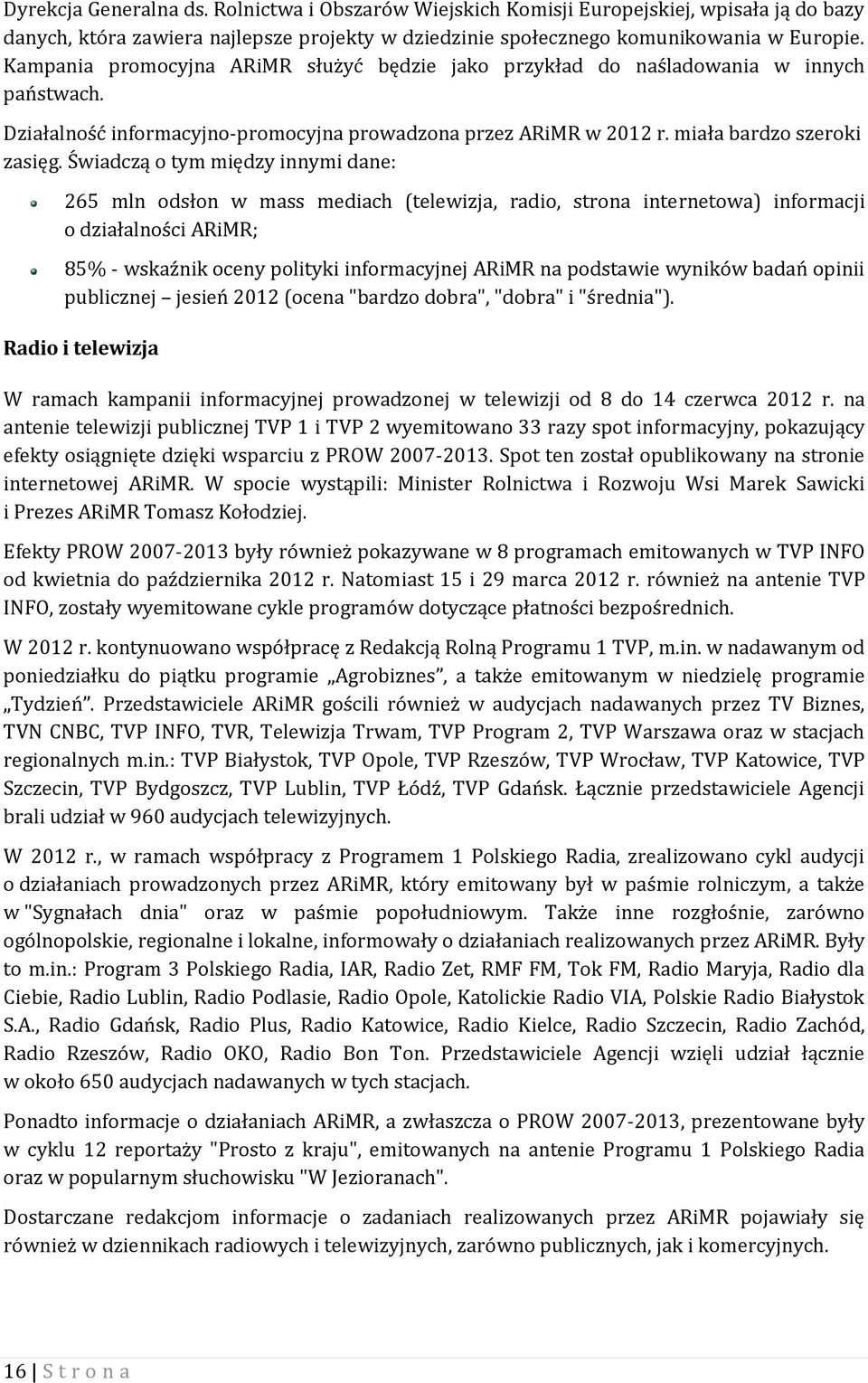 Świadczą o tym między innymi dane: 265 mln odsłon w mass mediach (telewizja, radio, strona internetowa) informacji o działalności ARiMR; 85% - wskaźnik oceny polityki informacyjnej ARiMR na podstawie