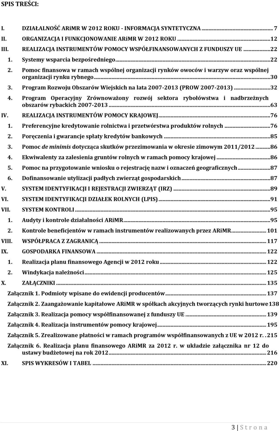 Pomoc finansowa w ramach wspólnej organizacji rynków owoców i warzyw oraz wspólnej organizacji rynku rybnego... 30 3. Program Rozwoju Obszarów Wiejskich na lata 2007-2013 (PROW 2007-2013)... 32 4.