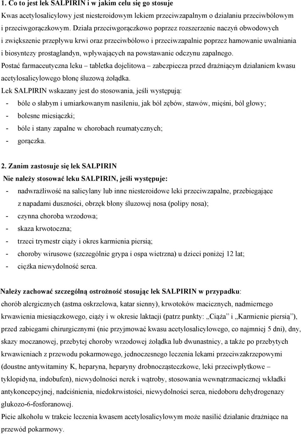 na powstawanie odczynu zapalnego. Postać farmaceutyczna leku tabletka dojelitowa zabezpiecza przed drażniącym działaniem kwasu acetylosalicylowego błonę śluzową żołądka.