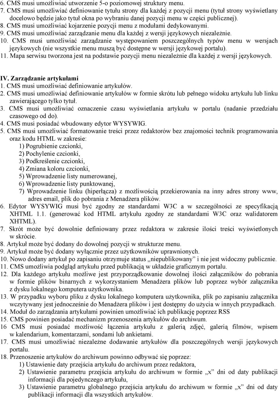 CMS musi umożliwiać kojarzenie pozycji menu z modułami dedykowanymi. 9. CMS musi umożliwiać zarządzanie menu dla każdej z wersji językowych niezależnie. 10.