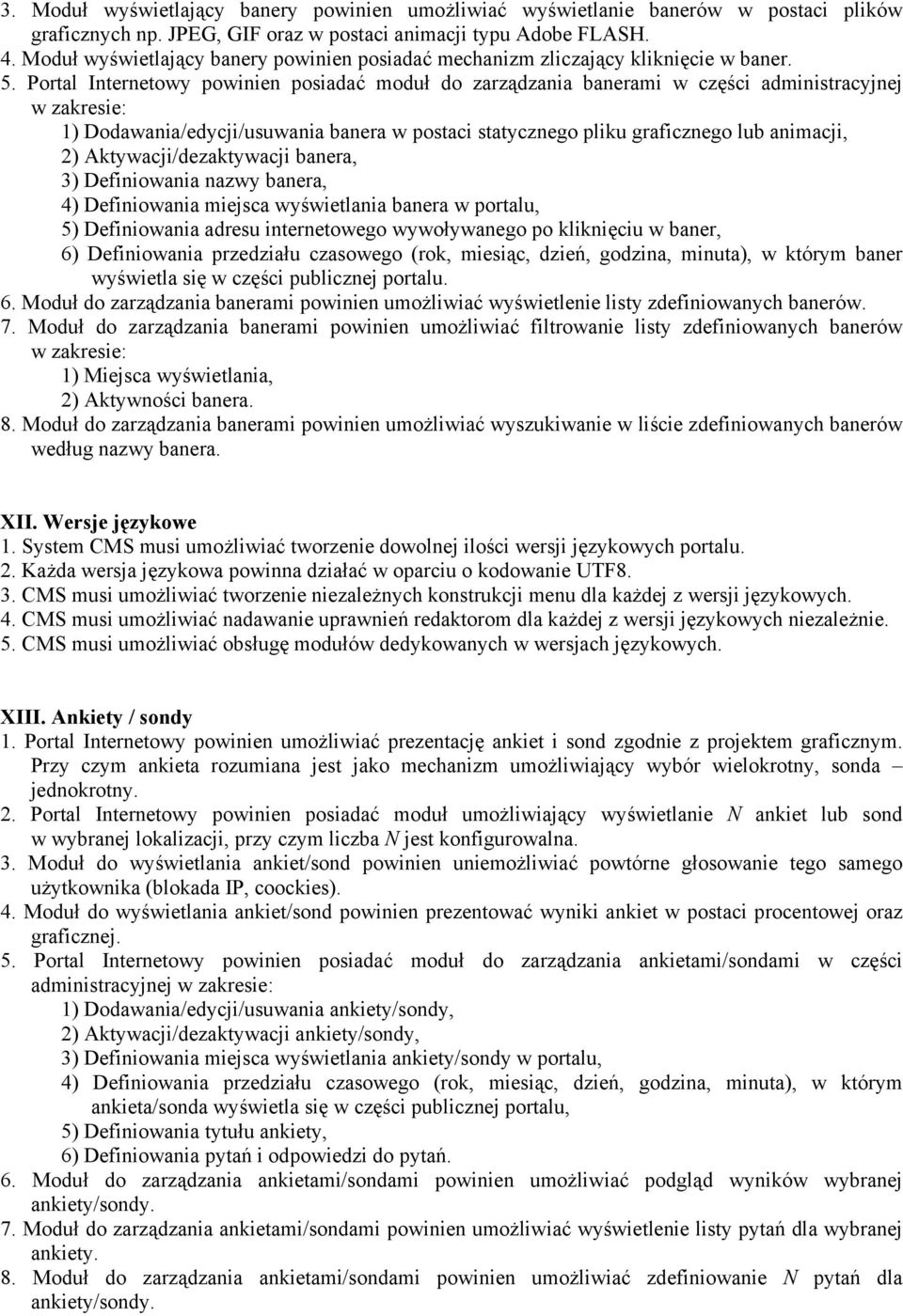 Portal Internetowy powinien posiadać moduł do zarządzania banerami w części administracyjnej w zakresie: 1) Dodawania/edycji/usuwania banera w postaci statycznego pliku graficznego lub animacji, 2)