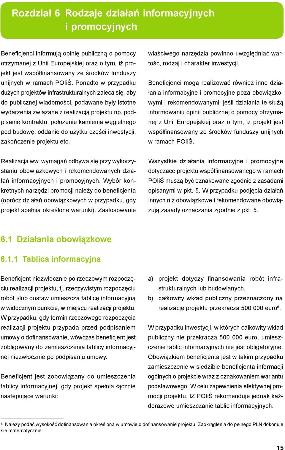 podpisanie kontraktu, położenie kamienia węgielnego pod budowę, oddanie do użytku części inwestycji, zakończenie projektu etc.