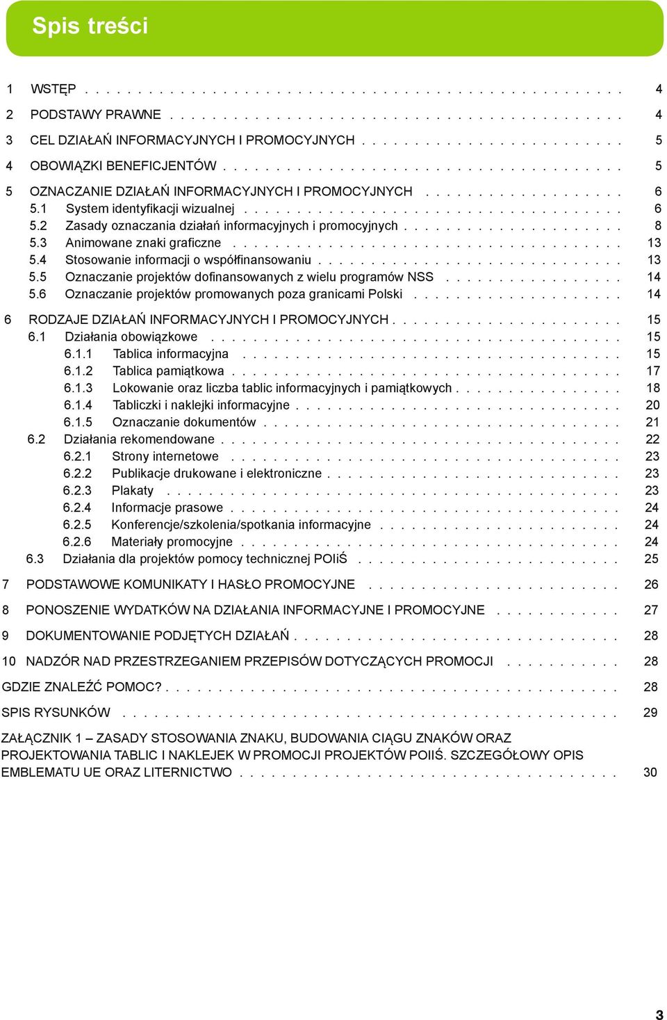 5 Oznaczanie projektów dofinansowanych z wielu programów NSS 14 5.6 Oznaczanie projektów promowanych poza granicami Polski 14 6 Rodzaje działań informacyjnych i promocyjnych 15 6.