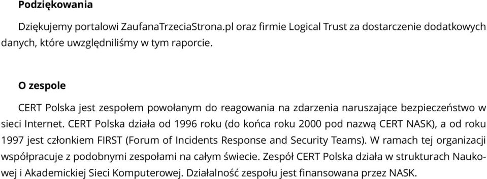 CERT Polska działa od 1996 roku (do końca roku 2000 pod nazwą CERT NASK), a od roku 1997 jest członkiem FIRST (Forum of Incidents Response and Security Teams).