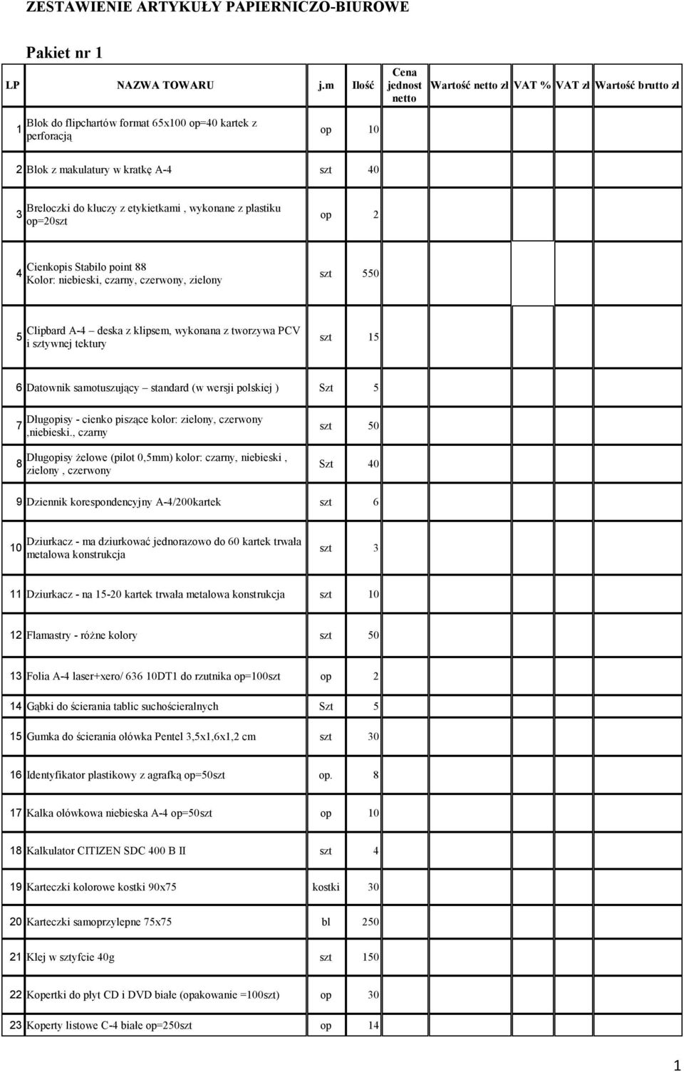 kluczy z etykietkami, wykonane z plastiku op=20szt 4 Cienkopis Stabilo point 88 Kolor: niebieski, czarny, czerwony, zielony szt 550 5 Clipbard A-4 deska z klipsem, wykonana z tworzywa PCV i sztywnej