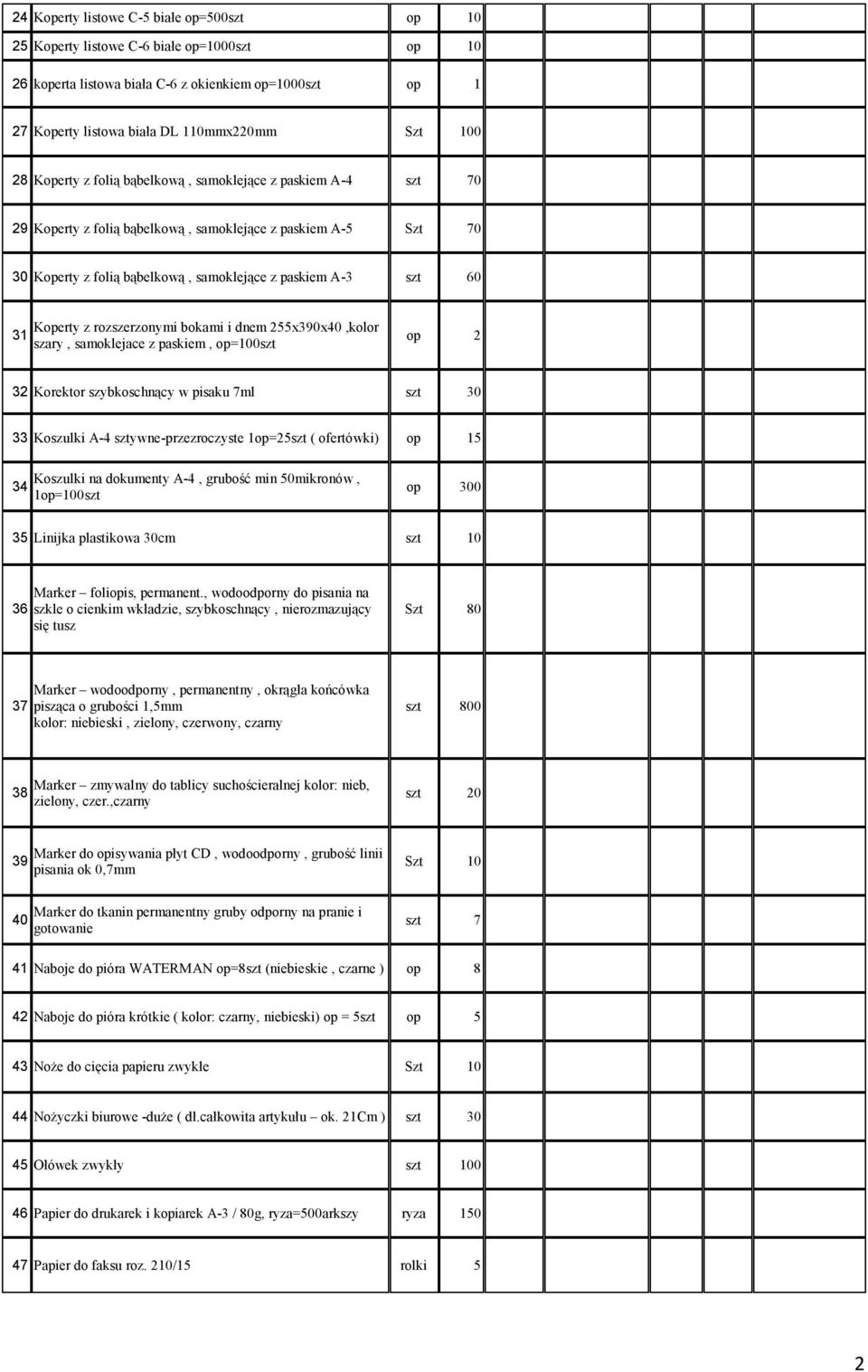 rozszerzonymi bokami i dnem 255x390x40,kolor szary, samoklejace z paskiem, op=100szt 32 Korektor szybkoschnący w pisaku 7ml szt 30 33 Koszulki A-4 sztywne-przezroczyste 1op=25szt ( ofertówki) op 15