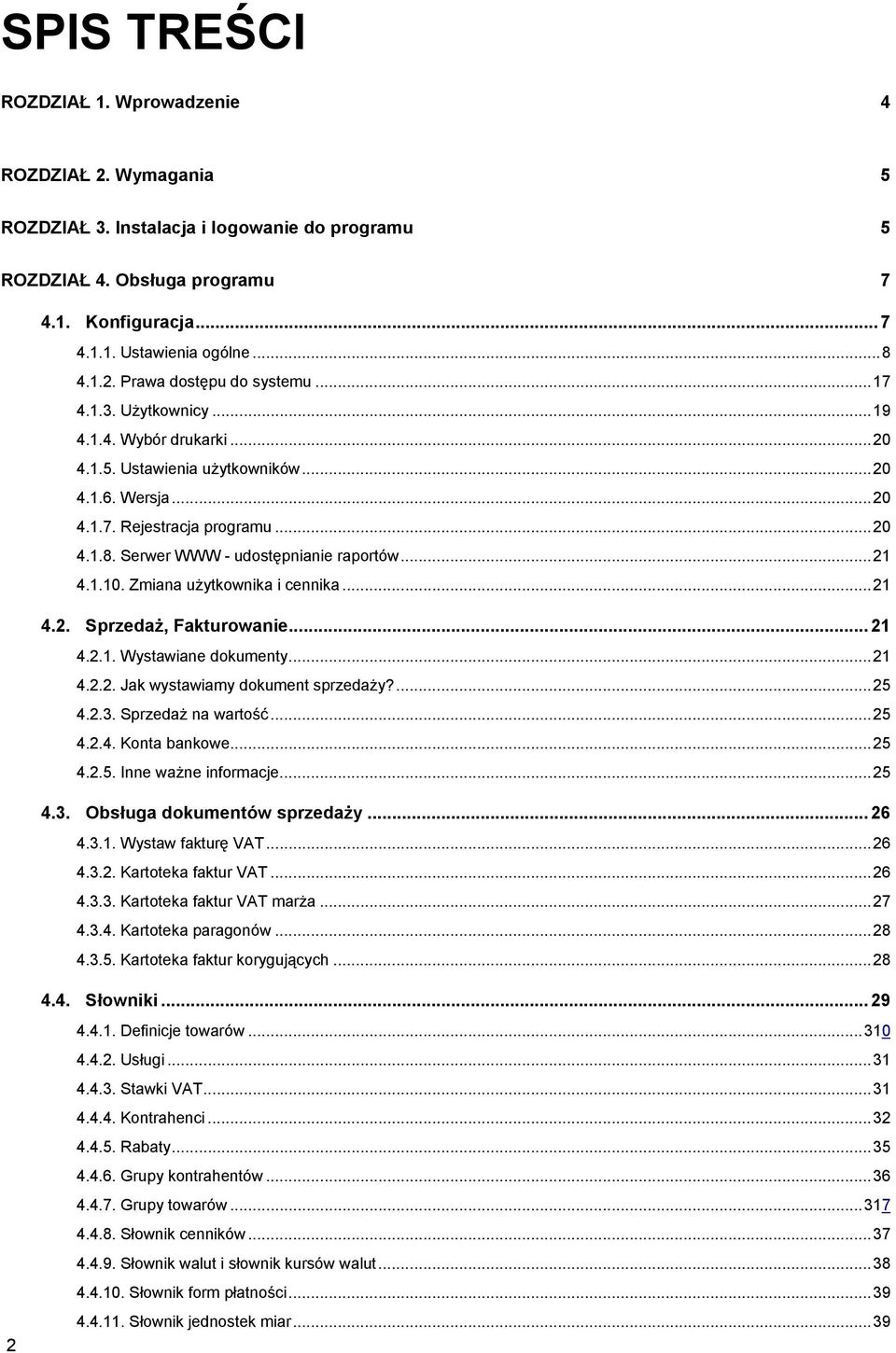 1.10. Zmiana użytkownika i cennika... 21 4.2. Sprzedaż, Fakturowanie... 21 4.2.1. Wystawiane dokumenty... 21 4.2.2. Jak wystawiamy dokument sprzedaży?... 25 4.2.3. Sprzedaż na wartość... 25 4.2.4. Konta bankowe.